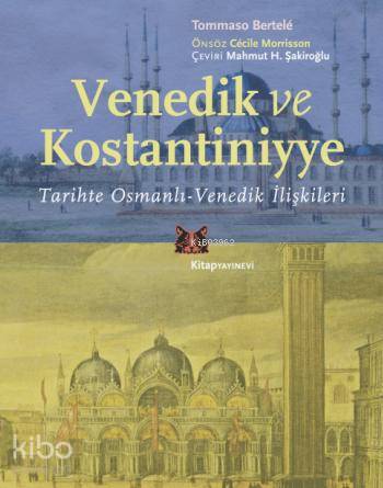  Venedik ve Kostantiniyye Tarihte Osmanlı Venedik İlişkileri | Tommaso Bertelê | Mahmut H Şakiroğlu | Kitap Yayınevi | 9786051050898 | 