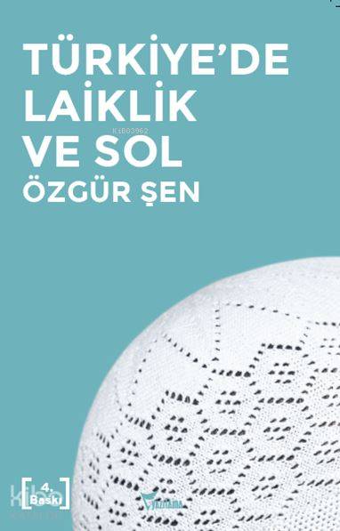  Türkiyede Laiklik ve Sol | Türkiyede Laiklik ve Sol | Özgür Şen | Levent Karaoğlu | Yiğit Berker | Yazılama Yayınevi | 9786055892944 