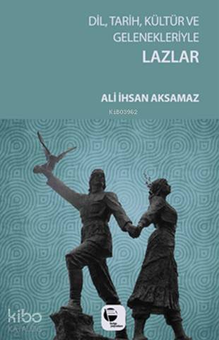  Dil Tarih Kültür ve Gelenekleriyle Lazlar | Ali İhsan Aksamaz | Belge Yayınları | 9789753443593 | 