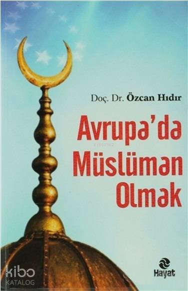  Avrupada Müslüman Olmak | Özcan Hıdır | Erol Şahnacı | Hüseyin Özkan | Hayat Yayınları | 9786055365530 | 