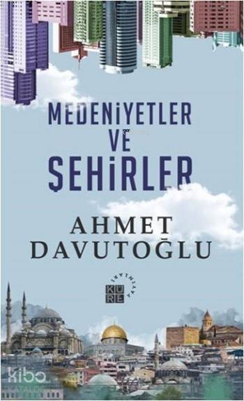  Medeniyetler ve Şehirler | Ahmet Davutoğlu | Zahid Yıldırım | Küre Yayınları | 9786059125383 | 