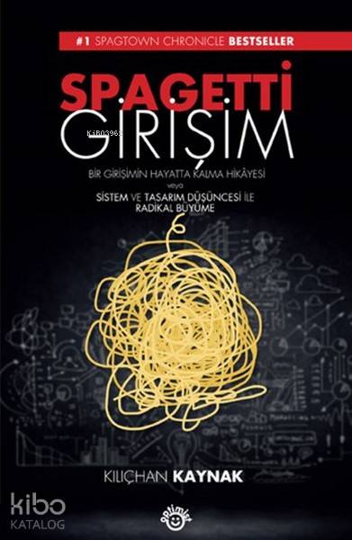  Spagetti Girişim Bir Girişimin Hayatta Kalma Hikayesi veya Sistem ve Tasarım Düşüncesi İle Radikal Büyüme | Spagetti Girişim Bir Girişimin Hayatta Kalma Hikayesi veya Sistem ve Tasarım Düşüncesi İle Radikal Büyüme | Utku Umut Bulsun | Kılıçhan Kaynak | Optimist Yayım Dağıtım | 9786053223146 