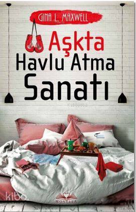  Aşkta Havlu Atma Sanatı | Aşkta Havlu Atma Sanatı | Gina L Maxwell | Özlem Özarpacı | A Deniz Topaktaş | Filiz Odabaş | Novella Yayınları | 9786051862811 