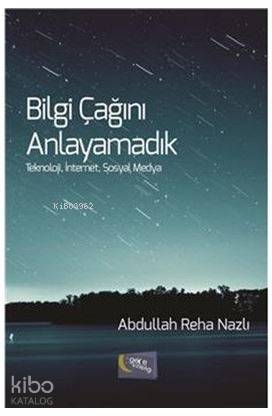  Bilgi Çağını Anlayamadık Teknoloji İnternet Sosyal Medya | Bilgi Çağını Anlayamadık Teknoloji İnternet Sosyal Medya | Efkan Demiröz | Taşkın Köksal | Yaşar Hız | Abdullah Reha Nazlı | Gece Kitaplığı Yayınları | 9786059867788 