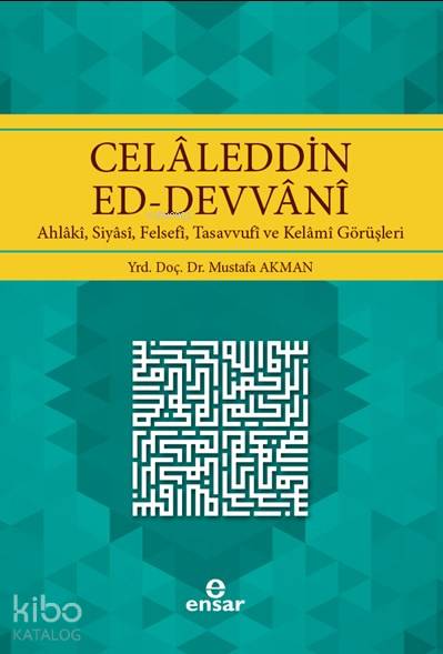  Celaleddin Ed Devvani Ahlaki Siyasi Felsefi Tasavvufi ve Kelami Görüşleri | Mustafa Akman | Halil Yılmaz | Ensar Neşriyat | 9786059519656 | 