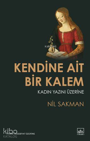  Kendine Ait Bir Kalem Kadın Yazını Üzerine | Nil Sakman | Ayla Duru Karadağ | İthaki Yayınları | 9786053757726 | 