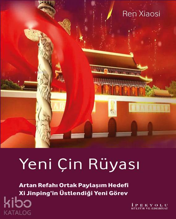  Yeni Çin Rüyası Artan Refahı Ortak Paylaşım | Yeni Çin Rüyası Artan Refahı Ortak Paylaşım | Ren Xiaosi | Emre Deveci | İpekyolu Kültür Edebiyat | 9786059914529 