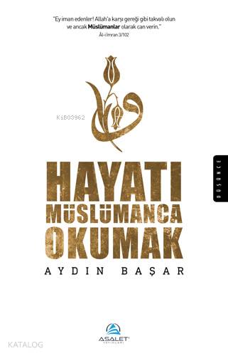  Hayatı Müslümanca Okumak | Hayatı Müslümanca Okumak | Aydın Başar | Recep Songül | Asalet Yayınları | 9786056917394 