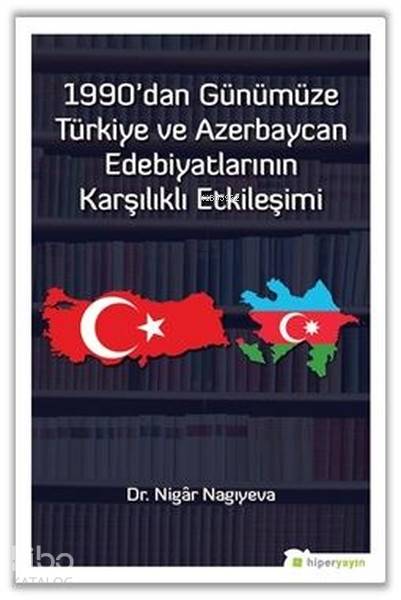  1990dan Günümüze Türkiye ve Azerbaycan Edebiyatlarının Karşılıklı Etkileşimi | Nigar Nagıyeva | Hiperlink Yayınları | 9786052015377 | 