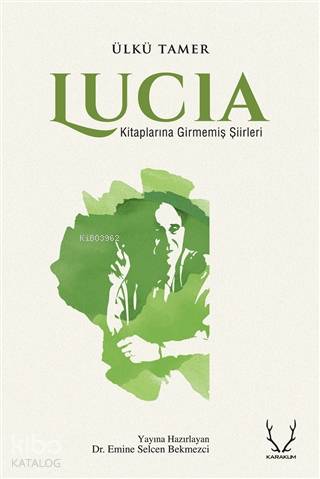  Lucia Kitaplarına Girmemiş Şiirleri | Lucia Kitaplarına Girmemiş Şiirleri | Ülkü Tamer | Mehmet S Fidancı | Tayfun Haykır | Alper Şenadam | Emine Selcen Bekmezci | Karakum Yayınevi | 9786052290446 