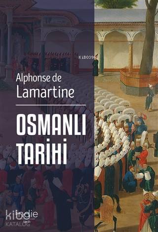  Osmanlı Tarihi | Alphonse de Lamartine | Serhat Bayram | İndie Yayınları | 9786056968853 | 
