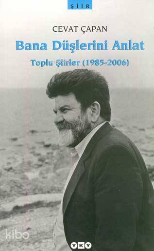  Bana Düşlerini Anlat Toplu Şiirler (1985 2006) | Cevat Çapan | Fahri Güllüoğlu Kapak Tasarımı Nahide Dikel | Yapı Kredi Yayınları ( YKY ) | 9789750811692 | 