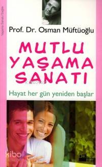  Mutlu Yaşama Sanatı Hayat Her Gün Yeniden Başlar | Osman Müftüoğlu | Doğan Kitap | 9789752935341 | 