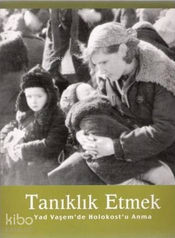  Tanıklık Etmek Yad Vaşemde Holokostu Anma | Bella Gutterman | Avner Shalev | Bella GuttermanAvner Shalev | Estreya Seval Vali | Gila Erbeş | Gözlem Gazetecilik Basın ve Yayın | 9789944994071 | 