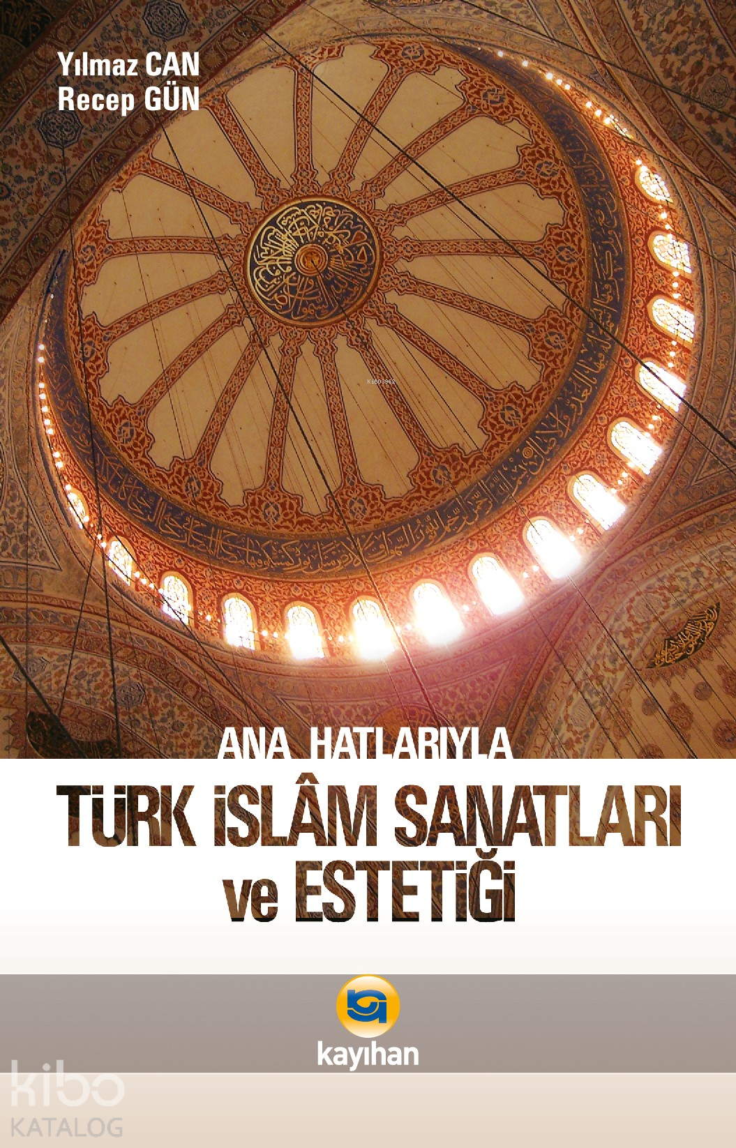  Ana Hatlarıyla Türk İslam Sanatları ve Estetiği | Ana Hatlarıyla Türk İslam Sanatları ve Estetiği | Yılmaz Can | Recep Gün | Yılmaz CanRecep Gün | Nurgül Dere | Sercan Arslan | Adem Kuşkulu | Kayıhan Akademik Yayınları | 9789757574682 