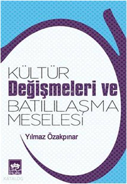 Kültür Değişmeleri ve Batılılaşma Meselesi | Yılmaz Özakpınar | Ötüken Neşriyat | 9789754374582 | 