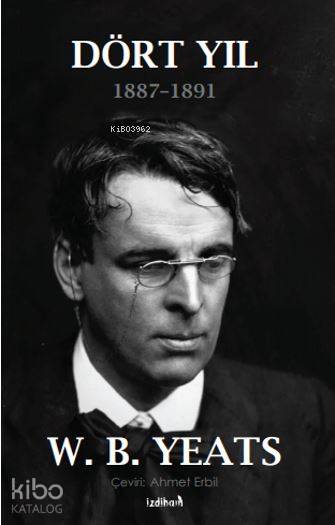  Dört Yıl (1887 1891) | Willlia Butler Yeats | Ahmet Erbil | İzdiham Yayınları | 9786057571007 | 