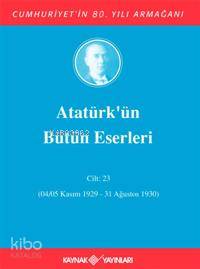  Atatürkün Bütün Eserleri (Cilt 23) (04/05 Kasım 1929 31 Ağustos 1930) | Mustafa Kemal Atatürk | Kaynak Yayınları | 9789753435253 | 
