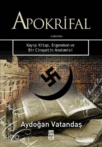  Apokrifal Kayıp Kitap Ergenekon ve Bir Cinayetin Anatomisi | Aydoğan Vatandaş | Selman Kayabaşı | Ravza Kızıltuğ | Emine Eroğlu | Timaş Yayınları | 9789752638167 