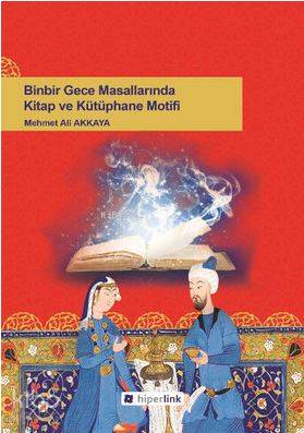  Binbir Gece Masallarında Kitap ve Kütüphane Motifi | Mehmet Ali Akkaya | Yusuf Günbaş | Hiperlink Yayınları | 9786059143233 | 