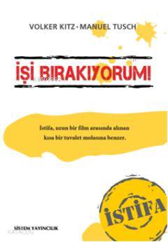  İşi Bırakıyorum İstifa | Volker KitzManuel Tusch | Meral Harzem | Volker Kitz | Manuel Tusch | Sistem Yayıncılık | 9789753226646 | 