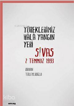  Yüreklerimiz Hala Yangın Yeri Sivas 2 Temmuz 1993 | Orhan Tüleylioğlu | Uğur Mumcu Araştırmacı Gazetecilik Vakfı (UMAG) | 9786054274192 | 