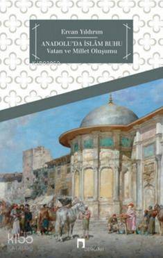  Anadoluda İslam Ruhu Vatan ve Millet Oluşumu | Ercan Yıldırım | Dergah Yayınları | 9789759954543 | 