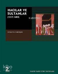  Hacılar ve Sultanlar (1517 1638) | Suraiya Faroqhi | Gül Çağalı Güven | Tarih Vakfı Yurt Yayınları | 9789753330312 | 