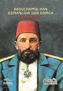  Abdülhamid Han Osmanlıda Son Damga Kırk Mürekkep | Kolektif | 40lar Kulübü Yayınevi | 9786059889711 | 