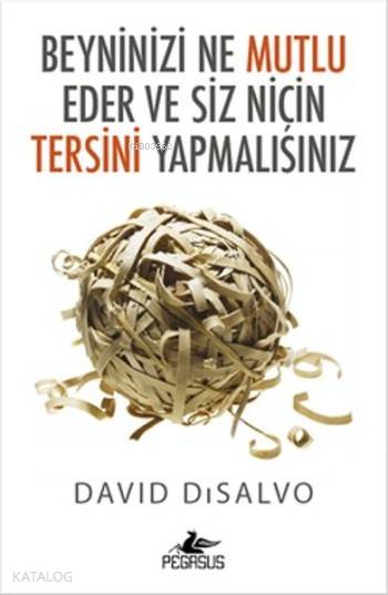  Beyninizi Ne Mutlu Eder Ve Siz Niçin Tersini Yapmalısınız | Köksal Gülerkaya | Cansu Gümüş | Pınar Yıldız | Elif Okan Gezmişİbrahim Şener | David Disalvo | Pegasus Yayıncılık | 9786053438618 | 