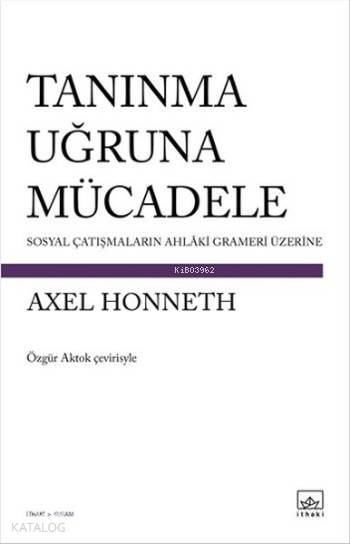 Tanınma Uğruna Mücadele Sosyal Çatışmaların Ahlaki Grameri Üzerine | Şükrü Karakoç | Axel Honneth | Özgür Aktok | İthaki Yayınları | 9786053755616 | 