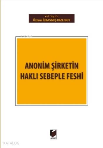  Anonim Şirketin Haklı Sebeple Feshi | Anonim Şirketin Haklı Sebeple Feshi | Özlem İlbasmış Hızlısoy | Adalet Yayınevi | 9786051469201 