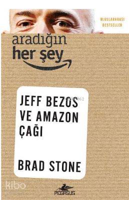  Aradığın Her Şey Jeff Bezos ve Amazon Çağı | Brad Stone | Pegasus Yayıncılık | 9786052990742 | 