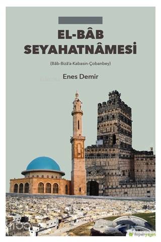  El Bab Seyahatnamesi Bab Bizaa Kabasin Çobanbey | Enes Demir | Hiperlink Yayınları | 9786052137444 | 