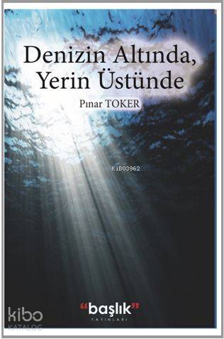  Denizin Altında Yerin Üstünde | Pınar Toker | Başlık Yayın Grubu | 9786052810842 | 