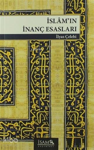  İslamın İnanç Esasları | İslamın İnanç Esasları | İlyas Çelebi | İSAM (İslam Araştırmaları Merkezi) | 9789753899222 