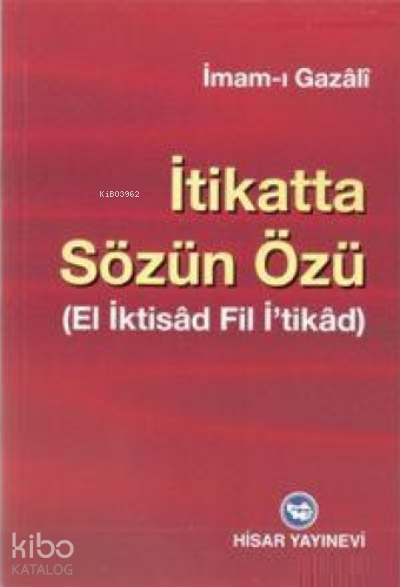  İtikatta Sözün Özü El İktisad Fil İtikad | İtikatta Sözün Özü El İktisad Fil İtikad | İmamı Gazali | Hisar Yayınevi | 9789757422952 