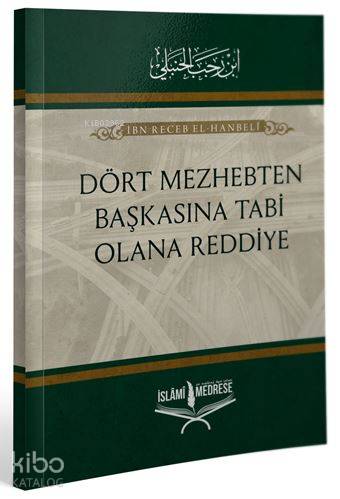  Dört Mezhepten Başkasına Tabi Olana Reddiye | Dört Mezhepten Başkasına Tabi Olana Reddiye | İbn Receb El Hanbeli | Feridun Dinçer | İslâmi Medrese Yayınları | 9786056785481 