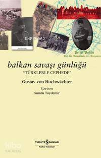  Balkan Savaşı Günlüğü | Balkan Savaşı Günlüğü | Gustav Von Hochwachter | Türkiye İş Bankası Kültür Yayınları | 9789944882637 