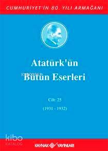  Atatürkün Bütün Eserleri (Cilt 25) (1931 1932) | Mustafa Kemal Atatürk | Halil Gökhan | Kaynak Yayınları | 9789753435604 | 