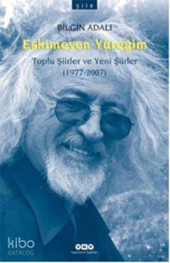  Eskimeyen Yüreğim Toplu Şiirler ve Yeni Şiirler (1977 2007) | Bilgin Adalı | Yapı Kredi Yayınları ( YKY ) | 9789750819650 | 