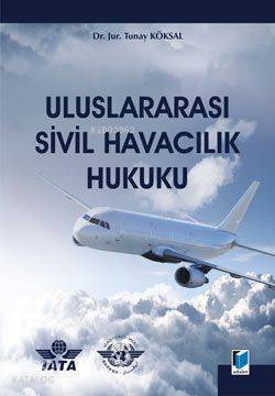  Uluslararası Sivil Havacılık Hukuku | Tunay Köksal | Adalet Yayınevi | 9786055473952 | 