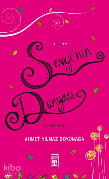  Sevginin Dünyası | Sevginin Dünyası | Ahmet Yılmaz Boyunağa | İlk Genç Timaş Yayınları | 9786051144085 
