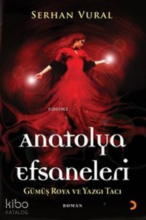  Anatolya Efsaneleri Gümüş Roya ve Yazgı Tacı | Anatolya Efsaneleri Gümüş Roya ve Yazgı Tacı | Serhan Vural | Cinius Yayınları | 9786051273563 