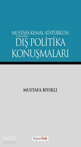  Mustafa Kemal Atatürkün Dış Politika Konuşmaları | Mustafa Bıyıklı | Hiperlink Yayınları | 9789944157353 | 