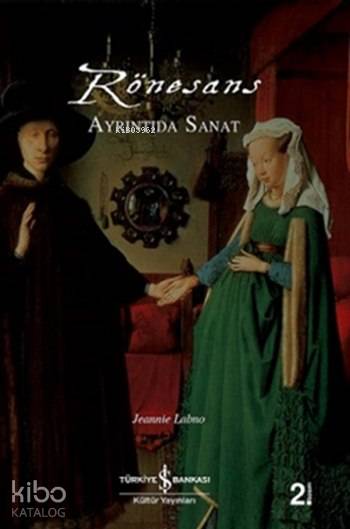  Rönesans Ayrıntıda Sanat | Rönesans Ayrıntıda Sanat | Jeannie Labno | Elif Dastarlı | Türkiye İş Bankası Kültür Yayınları | 9786053607755 