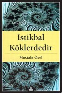  İstikbal Köklerdedir | Mustafa Özel | İz Yayıncılık | 9789753551410 | 