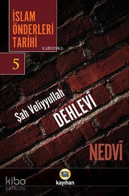  İsla Önderleri Tarihi 5 Şah Veliyyullah Dehlevi | İsla Önderleri Tarihi 5 Şah Veliyyullah Dehlevi | Ebul Hasen Ali en Nedvî | Yusuf Karaca | Nurgül Dere | Sercan Arslan | Adem Kuşkulu | Kayıhan Yayınları | 9786055996963 