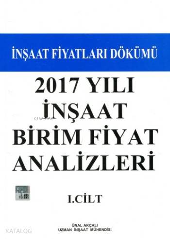  2017 Yılı İnşaat Birim Fiyat Analizleri ICilt İnşaat Fiyatları Dökümü | 2017 Yılı İnşaat Birim Fiyat Analizleri ICilt İnşaat Fiyatları Dökümü | Ünal Akçalı | Seçkin Yayıncılık | 9786056280887 