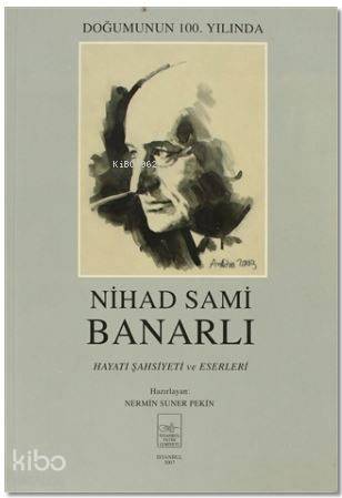  Nihad Sami Banarlı Hayatı Şahsiyeti ve Eserleri Doğumunun 100 Yılında | Nihad Sami Banarlı Hayatı Şahsiyeti ve Eserleri Doğumunun 100 Yılında | Nermin Suner Pekin | Nermin Suner Pekin | İstanbul Fetih Cemiyeti Yayınları | 9789757618485 